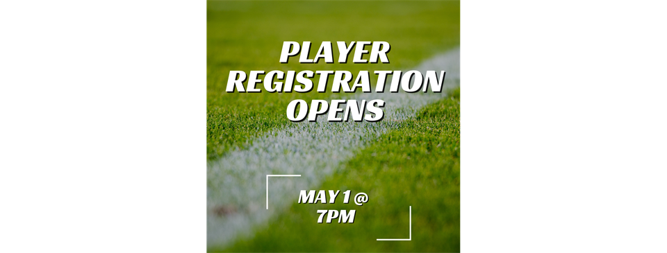 PLAYER REGISTRATION OPENS MAY 1 @ 7PM